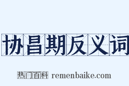 协昌期反义词是什么意思的图片